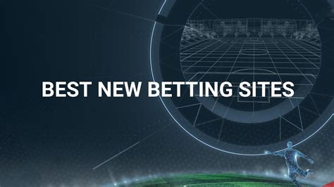 Best New Bookmakers 2024 ️ List of New Betting Sites.